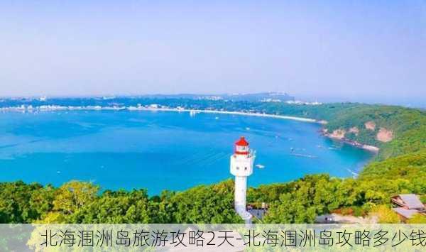 北海涠洲岛旅游攻略2天-北海涠洲岛攻略多少钱