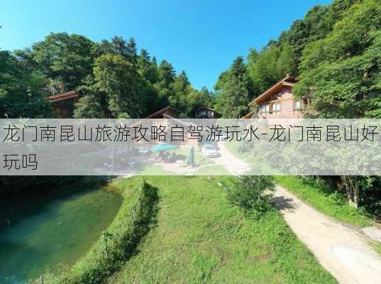 龙门南昆山旅游攻略自驾游玩水-龙门南昆山好玩吗