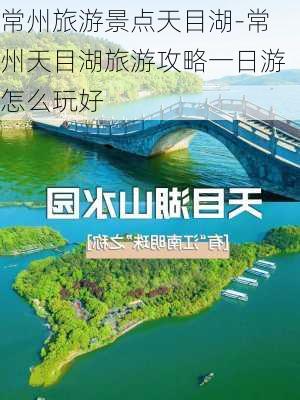 常州旅游景点天目湖-常州天目湖旅游攻略一日游怎么玩好