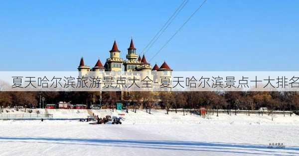 夏天哈尔滨旅游景点大全-夏天哈尔滨景点十大排名