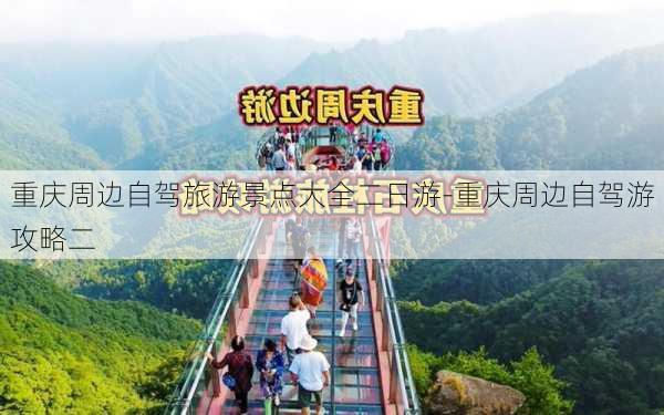 重庆周边自驾旅游景点大全二日游-重庆周边自驾游攻略二