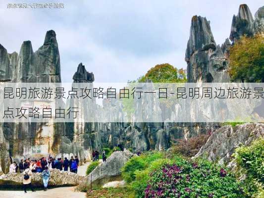 昆明旅游景点攻略自由行一日-昆明周边旅游景点攻略自由行