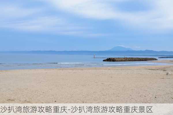 沙扒湾旅游攻略重庆-沙扒湾旅游攻略重庆景区