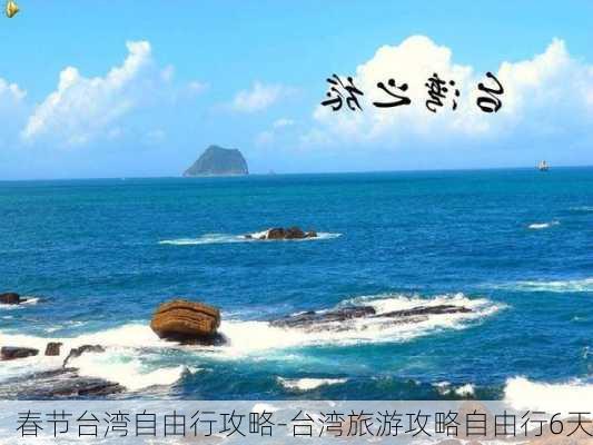 春节台湾自由行攻略-台湾旅游攻略自由行6天