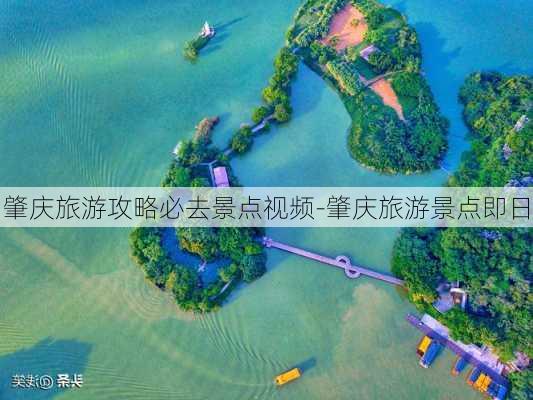 肇庆旅游攻略必去景点视频-肇庆旅游景点即日