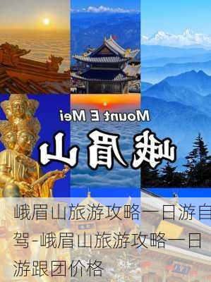 峨眉山旅游攻略一日游自驾-峨眉山旅游攻略一日游跟团价格