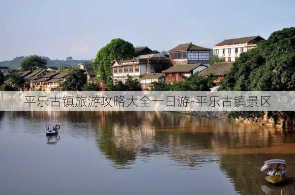 平乐古镇旅游攻略大全一日游-平乐古镇景区