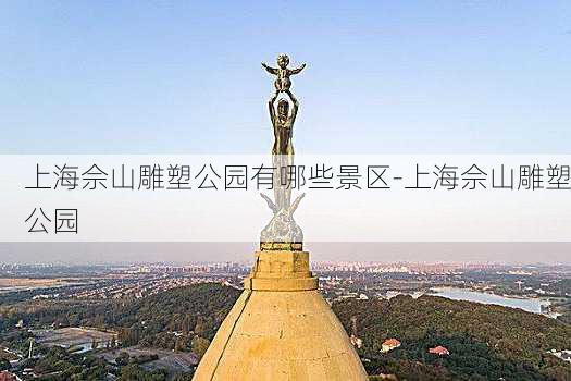 上海佘山雕塑公园有哪些景区-上海佘山雕塑公园