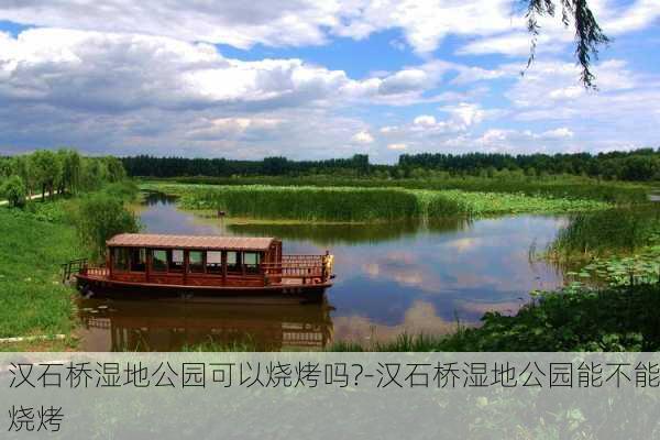 汉石桥湿地公园可以烧烤吗?-汉石桥湿地公园能不能烧烤