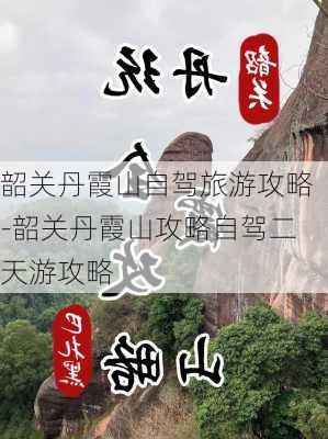 韶关丹霞山自驾旅游攻略-韶关丹霞山攻略自驾二天游攻略