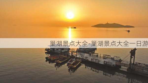 巢湖景点大全-巢湖景点大全一日游