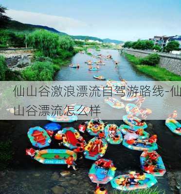 仙山谷激浪漂流自驾游路线-仙山谷漂流怎么样