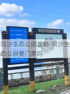 同沙生态公园攻略-同沙生态公园要门票吗