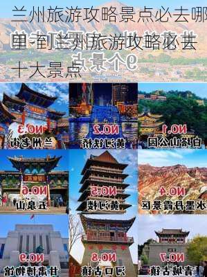 兰州旅游攻略景点必去哪里-到兰州旅游攻略必去十大景点