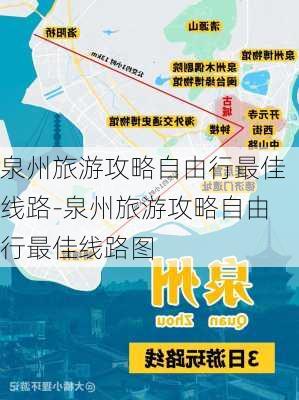 泉州旅游攻略自由行最佳线路-泉州旅游攻略自由行最佳线路图