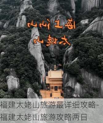 福建太姥山旅游最详细攻略-福建太姥山旅游攻略两日