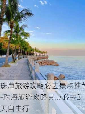 珠海旅游攻略必去景点推荐-珠海旅游攻略景点必去3天自由行