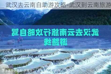 武汉去云南自助游攻略-武汉到云南旅游