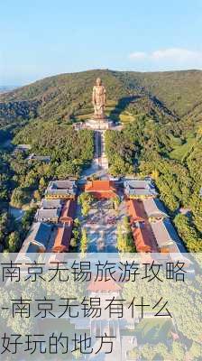 南京无锡旅游攻略-南京无锡有什么好玩的地方