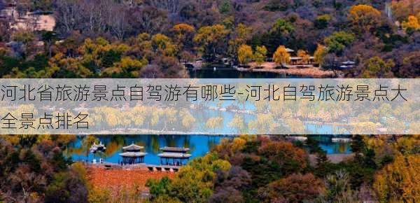 河北省旅游景点自驾游有哪些-河北自驾旅游景点大全景点排名