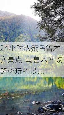 24小时热赞乌鲁木齐景点-乌鲁木齐攻略必玩的景点