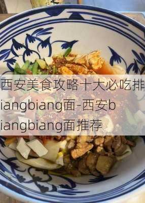 西安美食攻略十大必吃排行榜biangbiang面-西安biangbiang面推荐