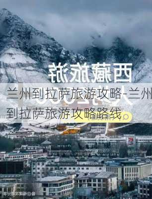 兰州到拉萨旅游攻略-兰州到拉萨旅游攻略路线