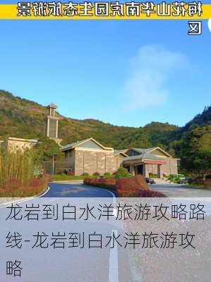 龙岩到白水洋旅游攻略路线-龙岩到白水洋旅游攻略