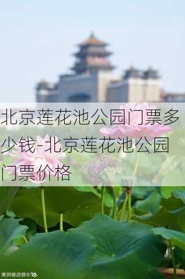 北京莲花池公园门票多少钱-北京莲花池公园门票价格